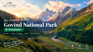 Govind National Park Uttarkashi: Complete Travel Guide, Treks, Hotels & Permits